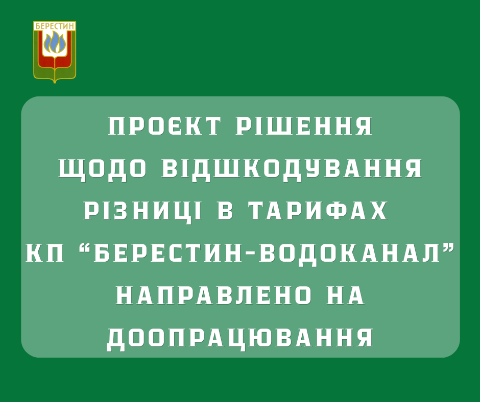 Проєкт РІШЕННЯ щодо відшкодування різниці в тарифах  КП “БЕРЕСТИН-ВОДОКАНАЛ” направлено на доопрацювання